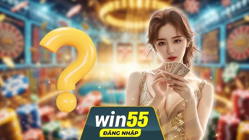 Các câu hỏi đáp Win55 phổ biến